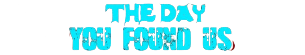 The Day You Found Us